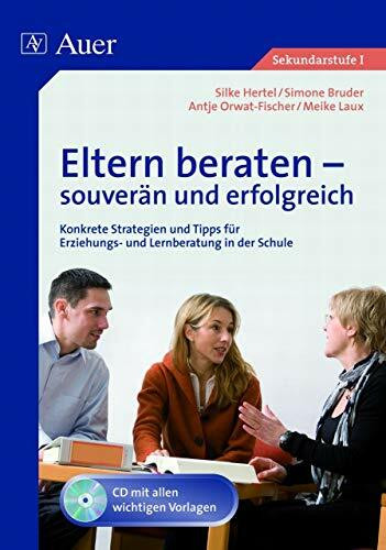 Eltern beraten - souverän und erfolgreich: Konkrete Strategien und Tipps für Erziehungs- und Lernberatung in der Schule (5. bis 10. Klasse): Konkrete ... in der Schule (Alle Klassenstufen)