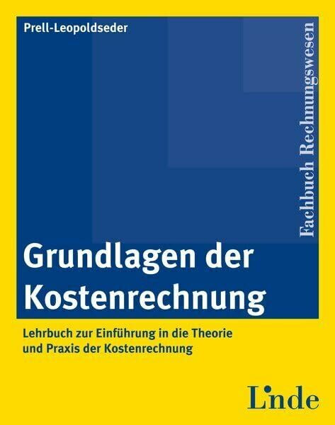 Grundlagen der Kostenrechnung: Lehrbuch zur Einführung in die Theorie und Praxis der Kostenrechnung (Linde Lehrbuch)