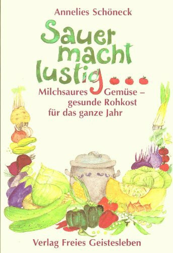 Sauer macht lustig!: Milchsaures Gemüse - gesunde Rohkost für das ganze Jahr