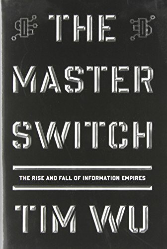 The Master Switch: The Rise and Fall of Information Empires