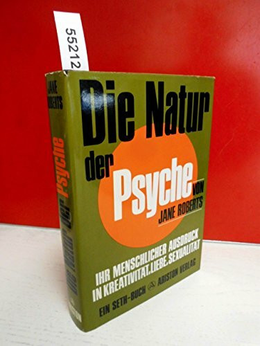 Die Natur der Psyche. Ihr menschlicher Ausdruck in Kreativität, Liebe, Sexualität. Ein Seth-Buch