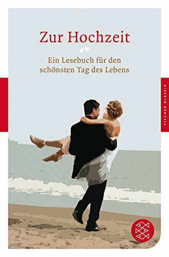 Zur Hochzeit: Ein Lesebuch für den schönsten Tag des Lebens: Ein Lesebuch für den schönsten Tag des Lebens. Originalausgabe (Fischer Klassik)