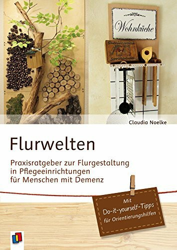 Flurwelten - Praxisratgeber zur Flurgestaltung in Pflegeeinrichtungen für Menschen mit Demenz: Mit Do-it-yourself-Tipps für Orientierungshilfen