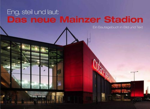 Eng, steil und laut: Das neue Mainzer Stadion: Ein Bautagebuch in Bild und Text