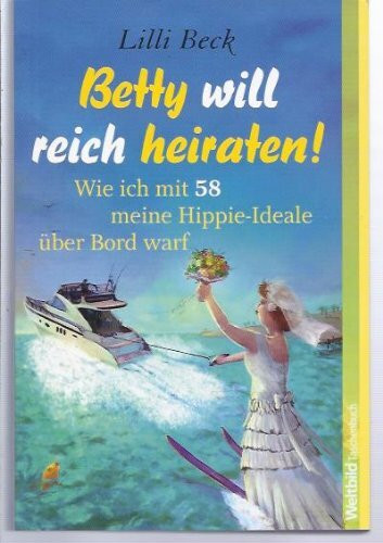 Betty will reich heiraten! Wie ich mit 58 meine Hippie-Ideale über Bord warf