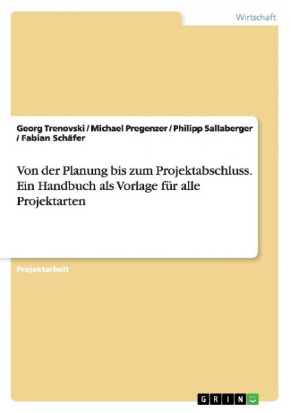 Von der Planung bis zum Projektabschluss. Ein Handbuch als Vorlage für alle Projektarten