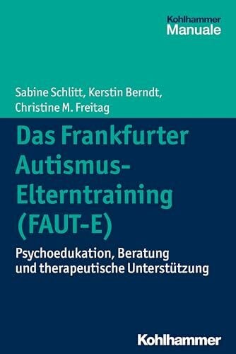 Das Frankfurter Autismus-Elterntraining (FAUT-E): Psychoedukation, Beratung und therapeutische Unterstützung Das Frankfurter Autismus-Elterntraining (FAUT-E): Psychoedukation, Beratung und therapeutische Unterstützung