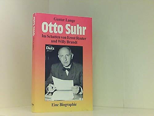 Otto Suhr: Im Schatten von Ernst Reuter und Willy Brandt. Eine Biographie (Reihe praktische Demokratie)