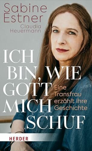 Ich bin, wie Gott mich schuf: Eine Transfrau erzählt ihre Geschichte