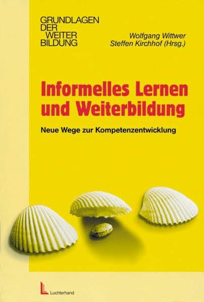 Informelles Lernen und Weiterbildung: Neue Wege zur Kompetenzentwicklung (Grundlagen der Weiterbildung)