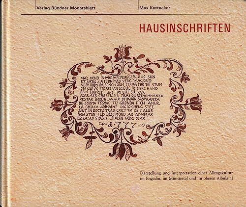 Hausinschriften: Darstellung und Interpretation einer Alltagskultur im Engadin, im Münstertal und im oberen Albulatal