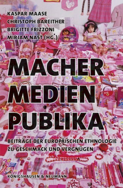 Macher - Medien - Publika: Beiträge der europäischen Ethnologie zu Geschmack und Vergnügen