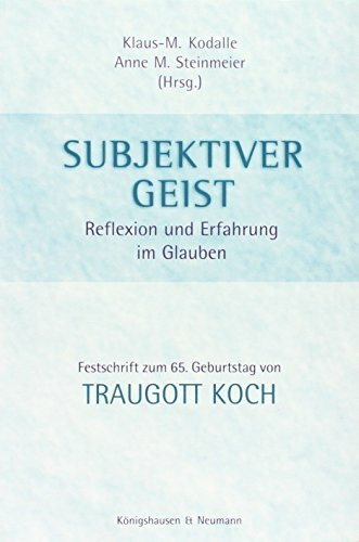 Subjektiver Geist: Reflexion und Erfahrung im Glauben. Festschrift zum 65. Geburtstag von Traugott Koch