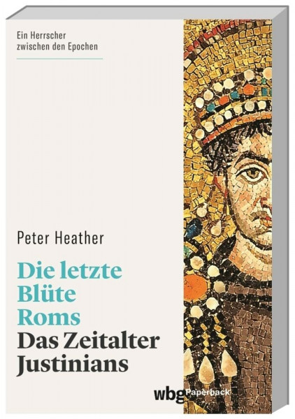 Die letzte Blüte Roms: Das Zeitalter Justinians (wbg Paperback)