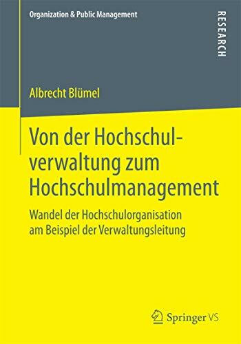 Von der Hochschulverwaltung zum Hochschulmanagement: Wandel der Hochschulorganisation am Beispiel der Verwaltungsleitung (Organization & Public Management)