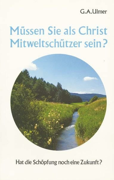 Müssen Sie als Christ Mitweltschützer sein?: Hat die Schöpfung noch eine Zukunft?