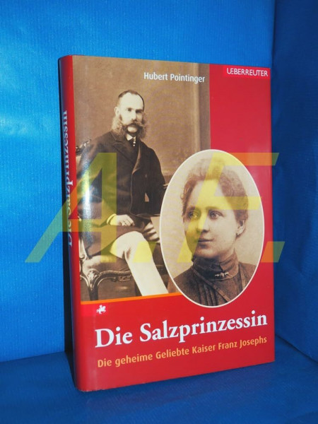 Die Salzprinzessin: Die geheime Geliebte Kaiser Franz Josephs