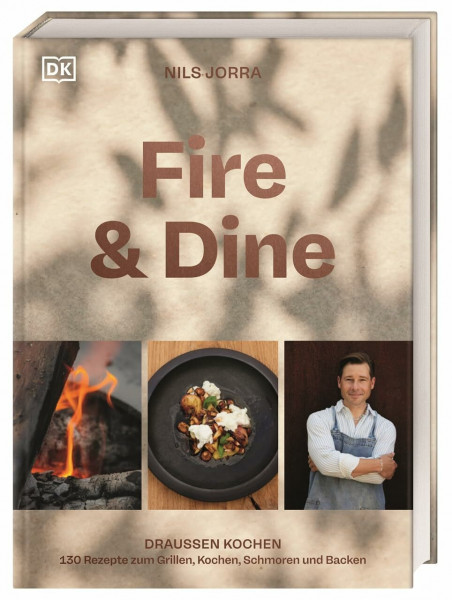 Fire & Dine: Draußen kochen. 130 Rezepte zum Grillen, Kochen, Schmoren und Backen. Das erfrischend andere Koch- und Grillbuch für die Outdoorküche