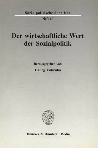 Der wirtschaftliche Wert der Sozialpolitik. (Sozialpolitische Schriften, Band 60)