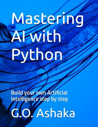 Mastering AI with Python: Build your own Artificial Intelligence step by step