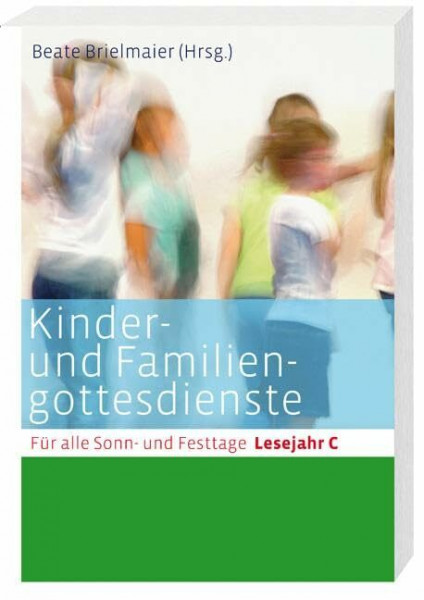 Kinder- und Familiengottesdienste für alle Sonn- und Festtage: Lesejahr C