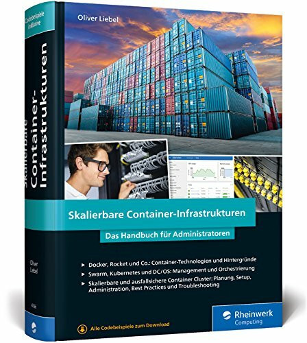 Skalierbare Container-Infrastrukturen: Das Handbuch für Administratoren und DevOps-Teams. Inkl. Container-Orchestrierung mit Docker, Rocket, Kubernetes, Rancher & Co.