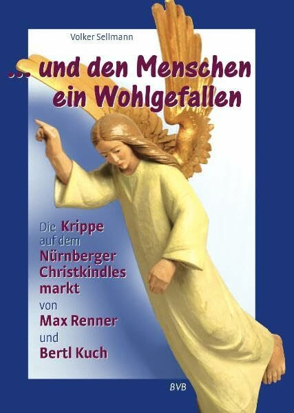 ...und den Menschen ein Wohlgefallen: Die Krippe auf dem Nürnberger Christkindlesmarkt von Max Renner und Bertl Kuch