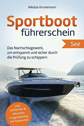 Sportbootführerschein See: Das Nachschlagewerk, um entspannt und sicher durch die Prüfung zu schippern - inkl. amtlichen & aktuellen Fragenkatalog mit Antworten