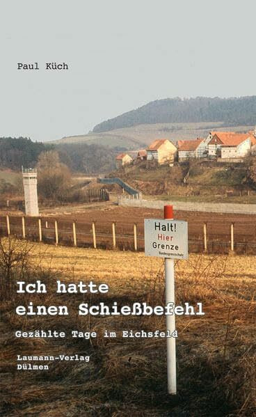 Ich hatte einen Schießbefehl: Gezählte Tage im Eichsfeld