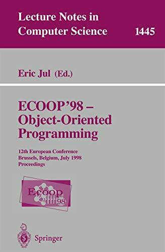 ECOOP '98 - Object-Oriented Programming: 12th European Conference, Brussels, Belgium, July 20-24, 1998, Proceedings (Lecture Notes in Computer Science, 1445, Band 1445)