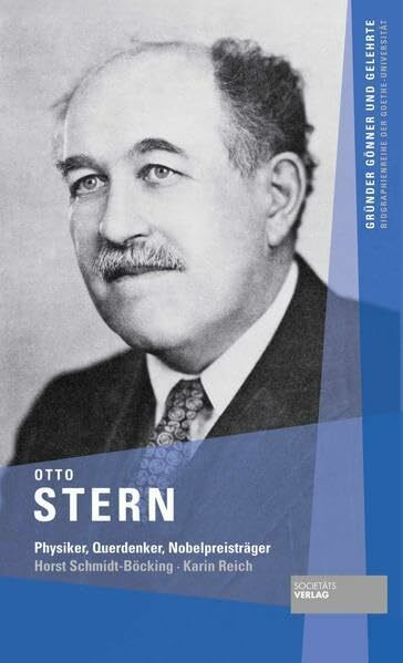 Otto Stern: Physiker, Querdenker, Nobelpreisträger (Gründer Gönner und Gelehrte / Biographienreihe der Goethe-Universität)