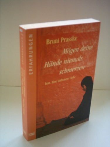 Mögen deine Hände niemals schmerzen: Iran. Eine verbotene Liebe (Erfahrungen. Bastei Lübbe Taschenbücher)
