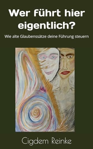 Wer führt hier eigentlich?: Wie alte Glaubenssätze deine Führung steuern