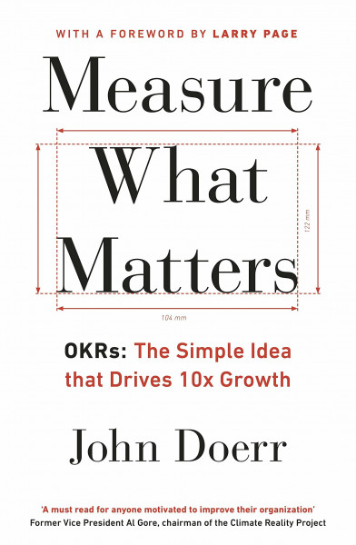 Measure What Matters: The Simple Idea that Drives 10x Growth
