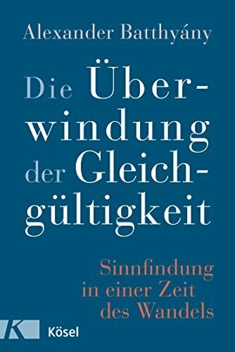 Die Überwindung der Gleichgültigkeit: Sinnfindung in einer Zeit des Wandels Die Überwindung der Gleichgültigkeit: Sinnfindung in einer Zeit des Wandels