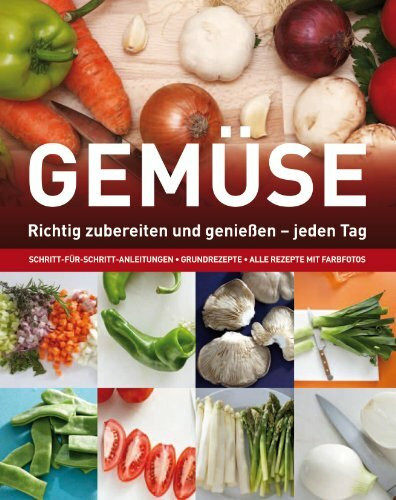 Kochen: Gemüse: Richtig zubereiten und genießen - jeden Tag. Schritt-für-Schritt-Anleitungen, Grundrezepte, alle Rezepte mit Farbfotos