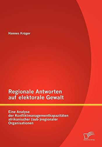 Regionale Antworten auf elektorale Gewalt: Eine Analyse der Konfliktmanagementkapazitäten afrikanischer (sub-)regionaler Organisationen