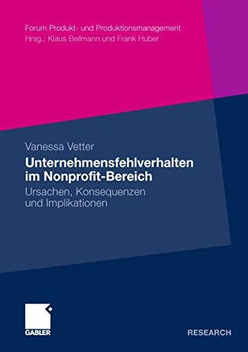 Unternehmensfehlverhalten im Nonprofit-Bereich: Ursachen, Konsequenzen und Implikationen (Forum Produkt- und Produktionsmanagement)