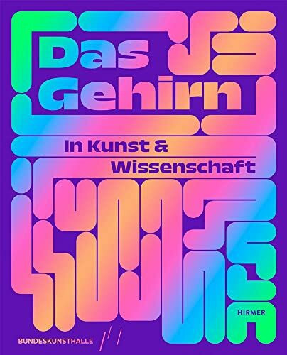 Das Gehirn: In Kunst und Wissenschaft: Eines der letzten großen Rätsel des menschlichen Körpers – das Gehirn