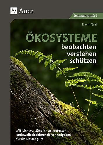 Ökosysteme beobachten - verstehen - schützen: Mit leicht verständlichen Infotexten und zweifach differenzierten Aufgaben für die Klassen 5-7