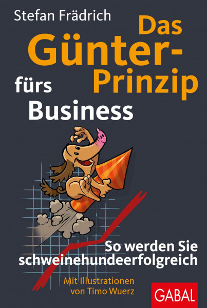 Das Günter-Prinzip fürs Business: So werden Sie schweinehundeerfolgreich (Günter, der innere Schweinehund)