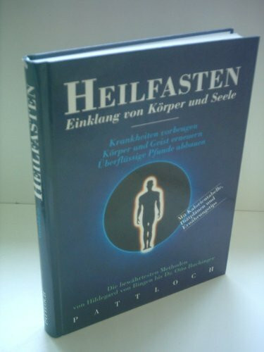 Heilfasten - Einklang von Körper und Seele. Die bewährtesten Methoden von Hildegard von Bingen bis Dr. Otto Buchinger