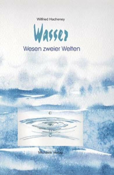Wasser, Wesen zweier Welten: Wasserforschung - Organische Physik - Levitation - Menschenwissenschaft