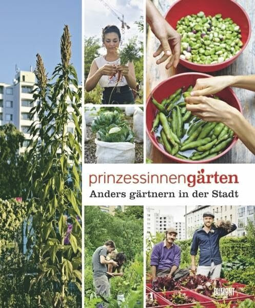 Prinzessinnengärten. Anders gärtnern in der Stadt: Hrsg.: Nomadisch Grün