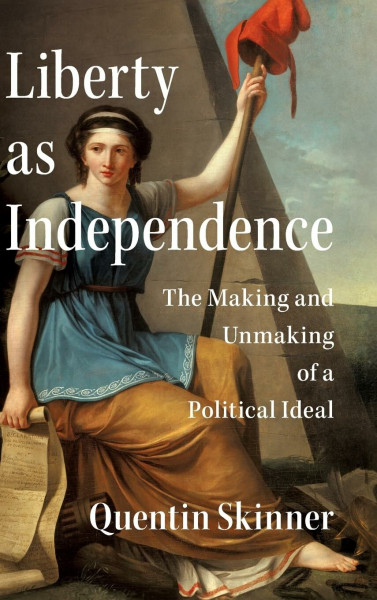 Liberty As Independence: The Making and Unmaking of a Political Ideal