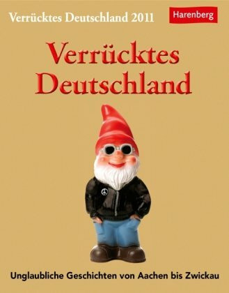 Verrücktes Deutschland: Unglaubliches von Aachen bis Zwickau