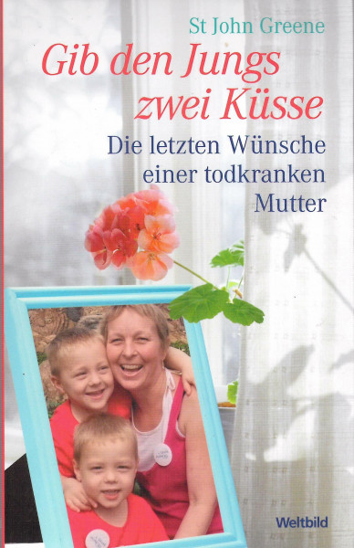 Gib den Jungs zwei Küsse : die letzten Wünsche einer todkranken Mutter / St. John Greene mit Rachel Murphy. Aus dem Engl. von Elfriede Peschel