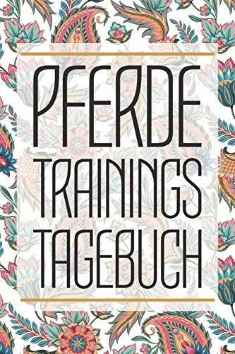 Pferde Trainingstagebuch: Reitertagebuch für das Training und Reiten im Stall mit deinem Pferd - Reittagebuch zum Ausfüllen deiner Pferdetrainings - Perfektes Trainingsbuch