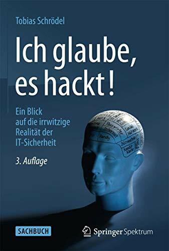 Ich glaube, es hackt!: Ein Blick auf die irrwitzige Realität der IT-Sicherheit
