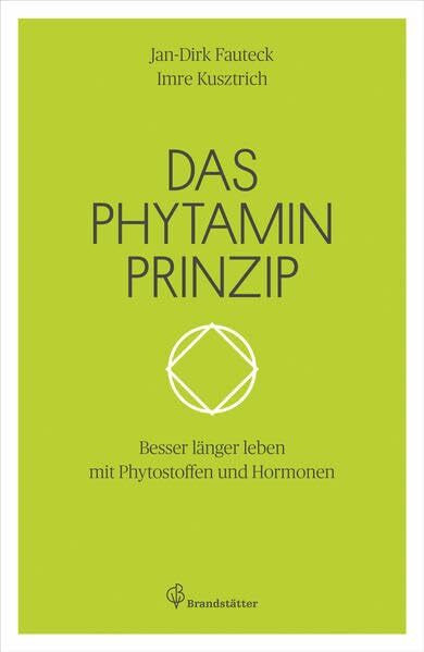 Das Phytamin Prinzip - Besser länger leben mit Phytostoffen und Hormonen